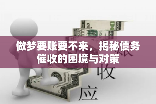 做梦要账要不来，揭秘债务催收的困境与对策