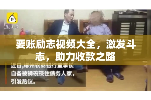要账励志视频大全，激发斗志，助力收款之路