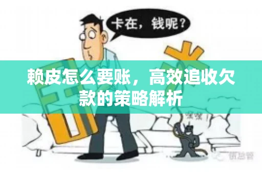 赖皮怎么要账，高效追收欠款的策略解析
