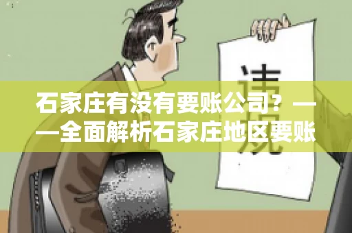 石家庄有没有要账公司？——全面解析石家庄地区要账服务