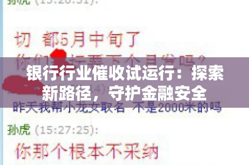 银行行业催收试运行:探索新路径,守护金融安全 银行行业催收试运行:探索新路径,守护金融安全
