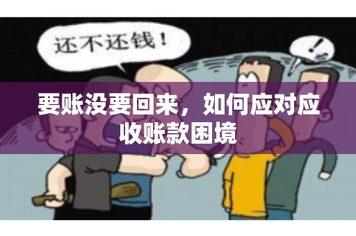 要账没要回来，如何应对应收账款困境