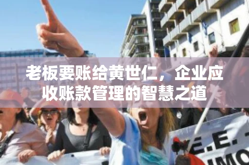 老板要账给黄世仁，企业应收账款管理的智慧之道