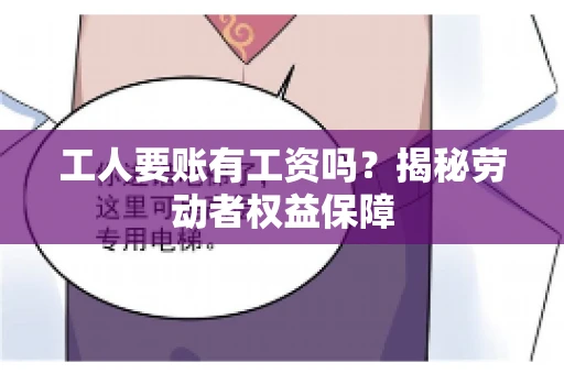 工人要账有工资吗？揭秘劳动者权益保障