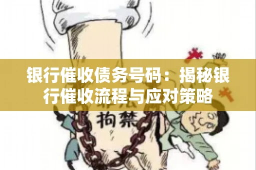 银行催收债务号码：揭秘银行催收流程与应对策略