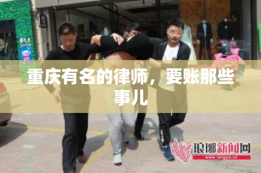 重庆有名的律师，要账那些事儿