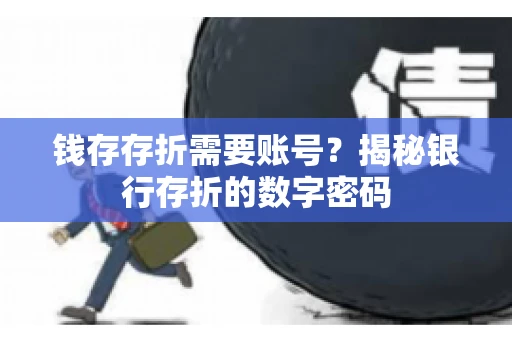 钱存存折需要账号？揭秘银行存折的数字密码