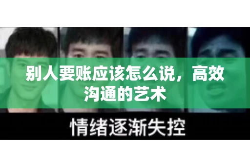 别人要账应该怎么说，高效沟通的艺术
