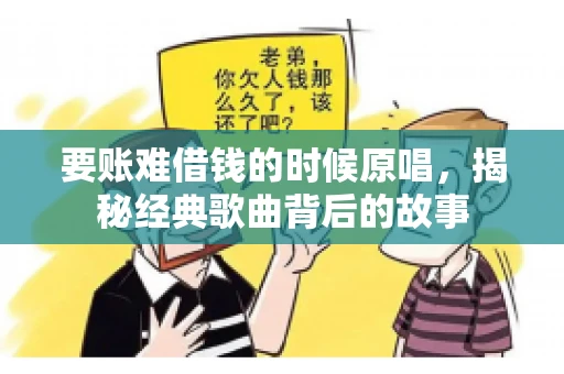 要账难借钱的时候原唱，揭秘经典歌曲背后的故事