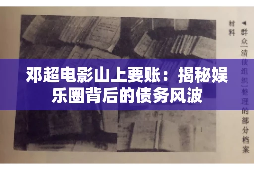 邓超电影山上要账：揭秘娱乐圈背后的债务风波
