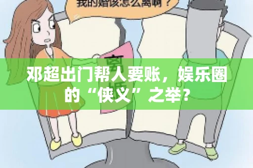 邓超出门帮人要账，娱乐圈的“侠义”之举？