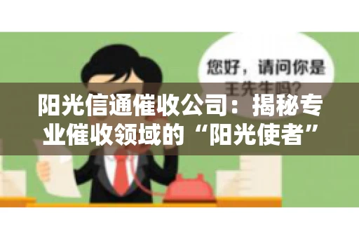 阳光信通催收公司：揭秘专业催收领域的“阳光使者”