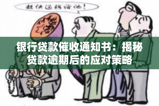 银行贷款催收通知书：揭秘贷款逾期后的应对策略