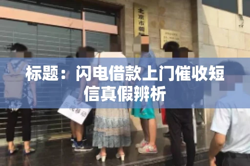标题：闪电借款上门催收短信真假辨析