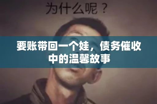 要账带回一个娃，债务催收中的温馨故事