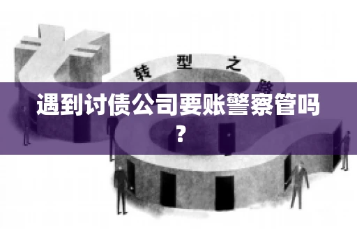 遇到讨债公司要账警察管吗？